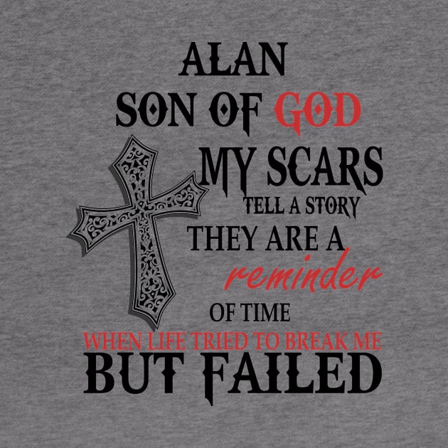 Alan Son Of God My Scars Tell A Story They Are A Reminder Shirt by Name&God